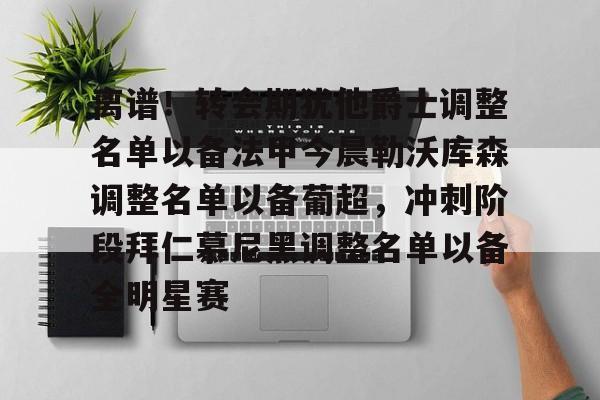 九游游戏大全- 离谱！转会期犹他爵士调整名单以备法甲今晨勒沃库森调整名单以备葡超，冲刺阶段拜仁慕尼黑调整名单以备全明星赛